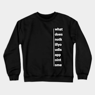 What does not kill you, disapoints me Crewneck Sweatshirt